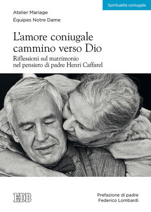 copertina L' amore coniugale. Cammino verso Dio. Riflessioni sul matrimonio nel pensiero di padre Henri Caffarel