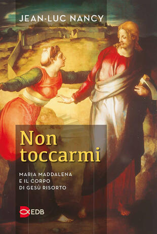 copertina Non toccarmi. Maria Maddalena e il corpo di Ges&ugrave; risorto