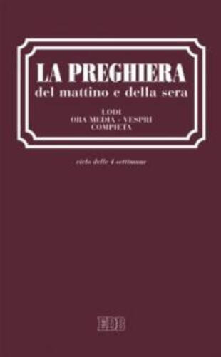 copertina La preghiera del mattino e della sera. Lodi. Ora media. Vespri. Compieta. Ciclo delle quattro settimane. Ediz. a caratteri grandi
