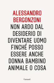 copertina Non ardo dal desiderio di diventare uomo finché posso essere anche donna bambino animale o cosa