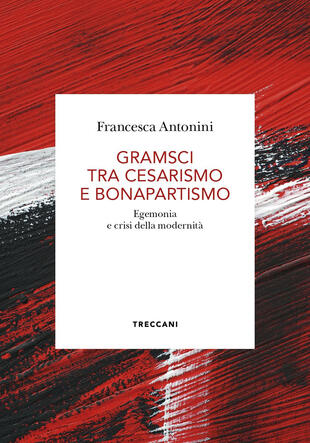 copertina Gramsci tra cesarismo e bonapartismo. Egemonia e crisi della modernità
