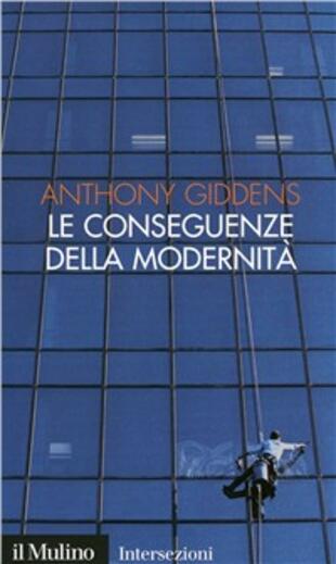 copertina Le conseguenze della modernità. Fiducia e rischio, sicurezza e pericolo