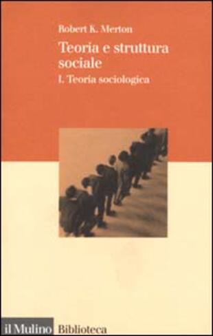 copertina Teoria e struttura sociale. Vol. 1: Teoria sociologica.