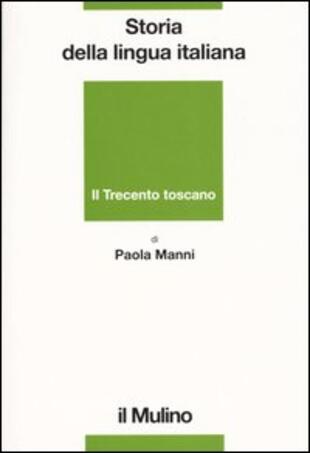 copertina Storia della lingua italiana. Il Trecento toscano. La lingua di Dante, Petrarca e Boccaccio