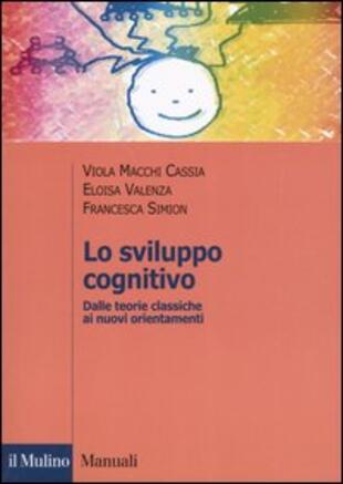 copertina Lo sviluppo cognitivo. Dalle teorie classiche ai nuovi orientamenti