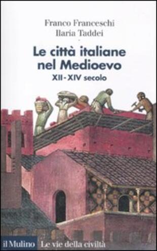 copertina Le citt&agrave; italiane nel Medioevo. XII-XIV secolo