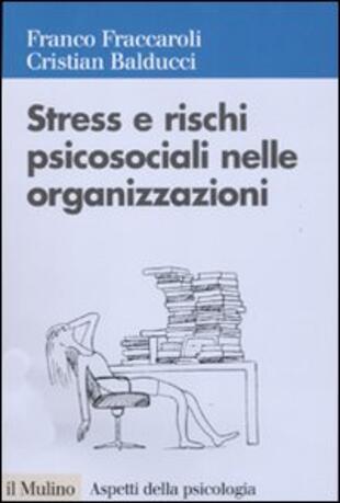 copertina Stress e rischi psicosociali nelle organizzazioni. Valutare e controllare i fattori dello stress lavorativo