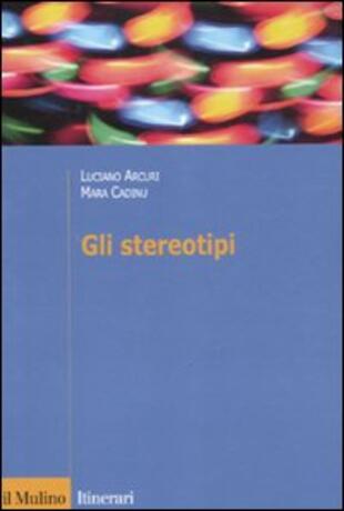 copertina Gli stereotipi. Dinamiche psicologiche e contesto delle relazioni sociali