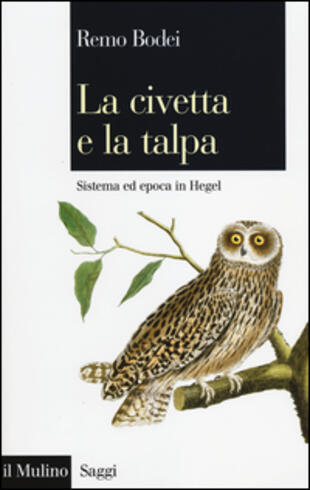 copertina La civetta e la talpa. Sistema ed epoca in Hegel