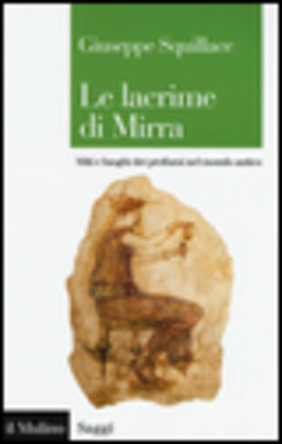 copertina Le lacrime di Mirra. Miti e luoghi dei profumi nel mondo antico