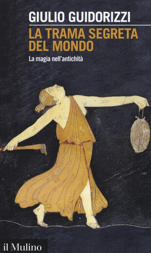 copertina La trama segreta del mondo. La magia nell'antichità
