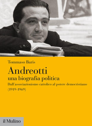 copertina Andreotti. Una biografia politica. Dall'associazionismo cattolico al potere democristiano (1919-1969)