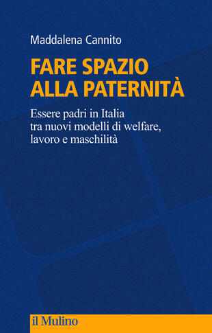 copertina Fare spazio alla paternità. Essere padri in Italia tra nuovi modelli di welfare, lavoro e maschilità