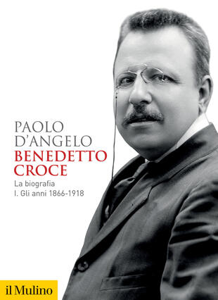 copertina Benedetto Croce. La biografia. Vol. 1: Gli anni 1866-1918
