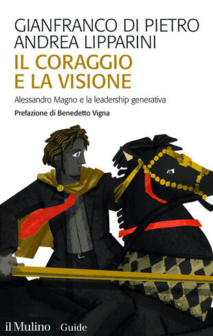 copertina Il coraggio e la visione. Alessandro Magno e la leadership generativa