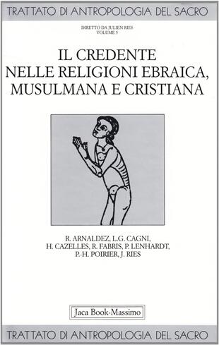 copertina Trattato di antropologia del sacro. Vol. 5: Il credente nelle religioni ebraica, musulmana e cristiana.
