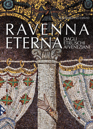 copertina Ravenna eterna. Dagli Etruschi ai Veneziani. Ediz. illustrata