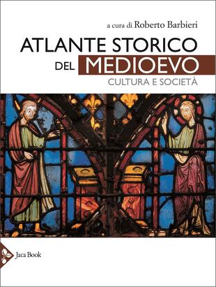 copertina Atlante storico del Medioevo. Cultura e società. Ediz. a colori
