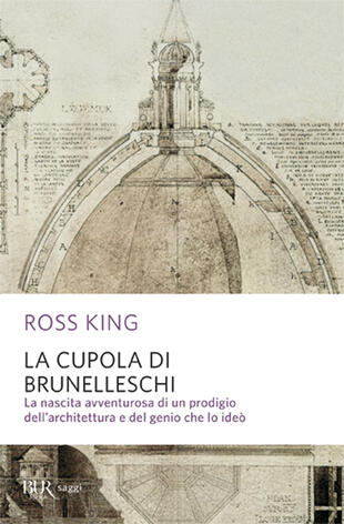 copertina La cupola del Brunelleschi. La nascita avventurosa di un prodigio dell'architettura edel genio che lo ideò