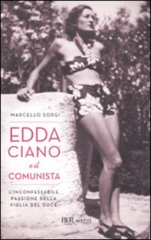 copertina Edda Ciano e il comunista. L'inconfessabile passione della figlia del duce