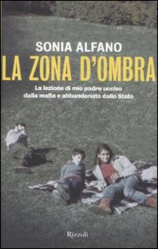 copertina La zona d'ombra. La lezione di mio padre ucciso dalla mafia e abbandonato della Stato