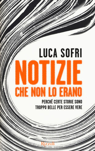 copertina Notizie che non lo erano. Perché certe storie sono troppo belle per essere vere