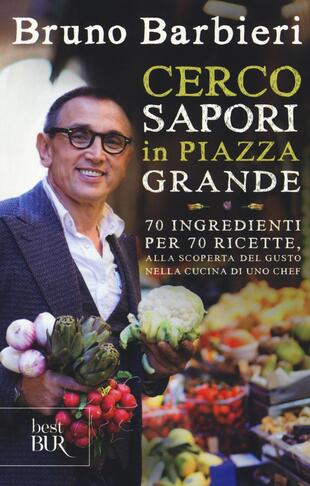 copertina Cerco sapori in piazza Grande. 70 ingredienti per 70 ricette, alla scoperta del gusto nella cucina di uno chef