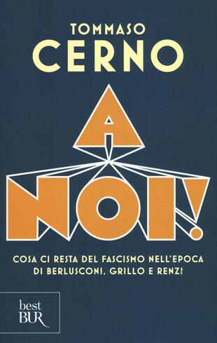 copertina A noi! Cosa ci resta del fascismo nell'epoca di Berlusconi, Grillo e Renzi