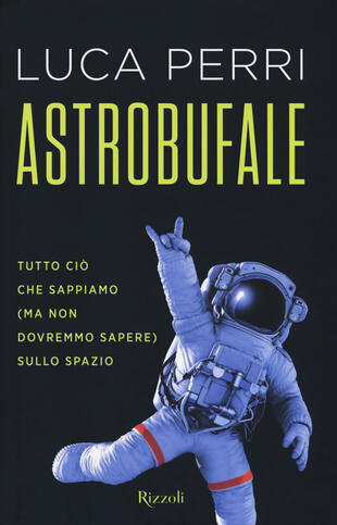 copertina Astrobufale. Tutto ciò che sappiamo (ma non dovremmo sapere) sullo spazio