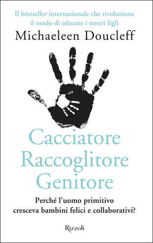 copertina Cacciatore raccoglitore genitore. Perch&eacute; l'uomo primitivo cresceva bambini felici e collaborativi?