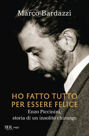 copertina Ho fatto tutto per essere felice. Enzo Piccinini, storia di un insolito chirurgo