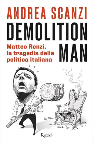 copertina Demolition man. Matteo Renzi, la tragedia della politica italiana