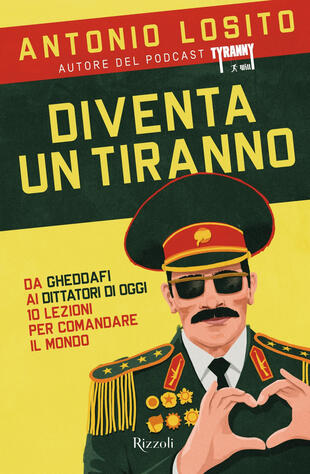 copertina Diventa un tiranno. Da Gheddafi ai dittatori di oggi 10 lezioni per comandare il mondo