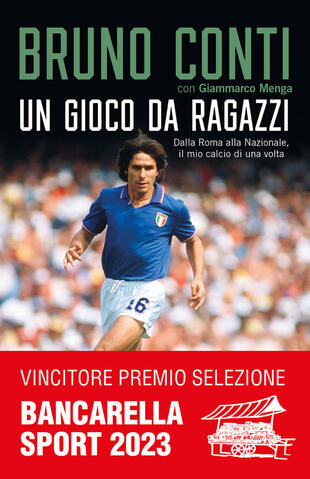 copertina Un gioco da ragazzi. Dalla Roma alla Nazionale, il mio calcio di una volta