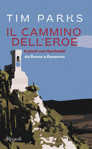 copertina Il cammino dell'eroe. A piedi con Garibaldi da Roma a Ravenna