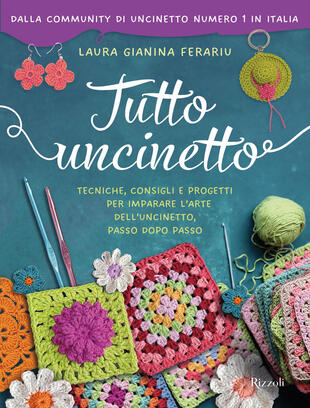 copertina Tutto uncinetto. Tecniche, consigli e progetti per imparare l'arte dell'uncinetto, passo dopo passo. Ediz. a colori