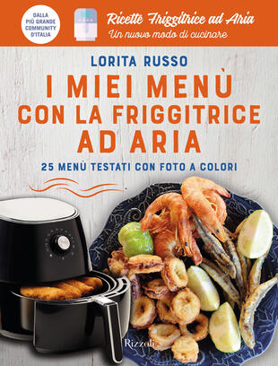 copertina I miei menù con la friggitrice ad aria. 25 menù testati con foto a colori. Ricette friggitrice ad aria. Un nuovo modo di cucinare