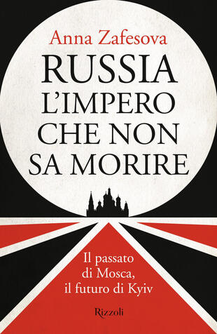 copertina Russia l'impero che non sa morire. Il passato di Mosca, il futuro di Kyiv