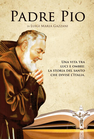 copertina Padre Pio. Una vita tra luci e ombre: la storia del santo che divise l'Italia