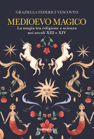 copertina Medioevo magico. La magia tra religione e scienza nei secoli XIII e XIV