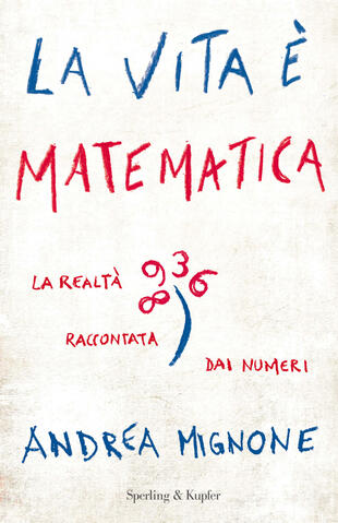 copertina La vita &egrave; matematica. La realt&agrave; raccontata dai numeri
