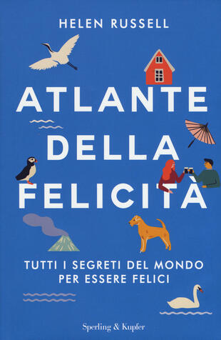 copertina Atlante della felicit&agrave;. Tutti i segreti del mondo per essere felici