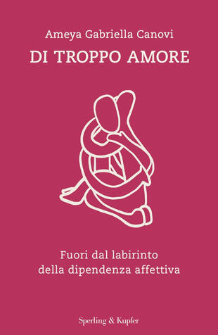 copertina Di troppo amore. Fuori dal labirinto della dipendenza affettiva
