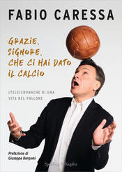 copertina Grazie, Signore, che ci hai dato il calcio. (Tele)cronache di una vita nel pallone