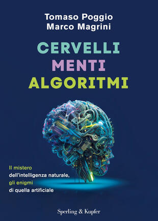 copertina Cervelli, menti, algoritmi. Il mistero dell'intelligenza naturale, gli enigmi di quella artificiale