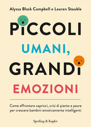 copertina Piccoli umani, grandi emozioni. Come affrontare capricci, crisi di pianto e paure per crescere bambini emotivamente intelligenti