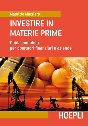 copertina Investire in materie prime. Guida completa per operatori finanziari e aziende