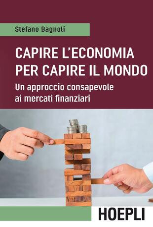 copertina Capire l'economia per capire il mondo. Un approccio consapevole ai mercati finanziari