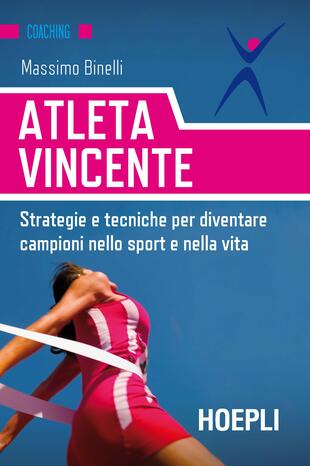 copertina Atleta vincente. Strategie e tecniche per diventare campioni nello sport e nella vita