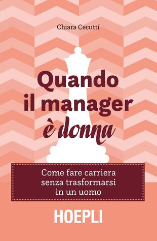 copertina Quando il manager &egrave; donna. Come fare carriera senza trasformarsi in un uomo